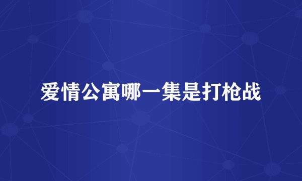 爱情公寓哪一集是打枪战