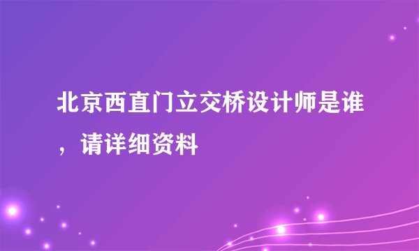 北京西直门立交桥设计师是谁，请详细资料