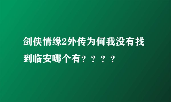 剑侠情缘2外传为何我没有找到临安哪个有？？？？