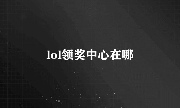 lol领奖中心在哪