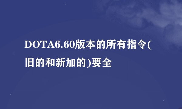 DOTA6.60版本的所有指令(旧的和新加的)要全