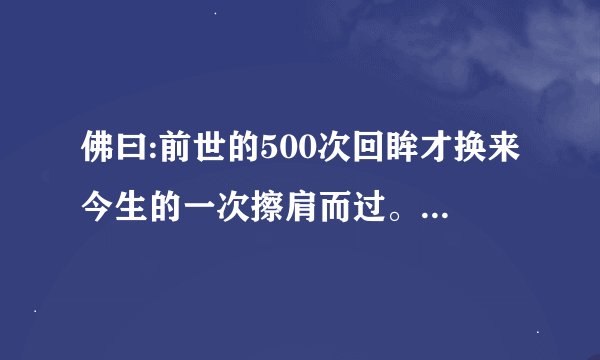 佛曰:前世的500次回眸才换来今生的一次擦肩而过。这个故事的全文是什么呢？