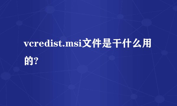 vcredist.msi文件是干什么用的?