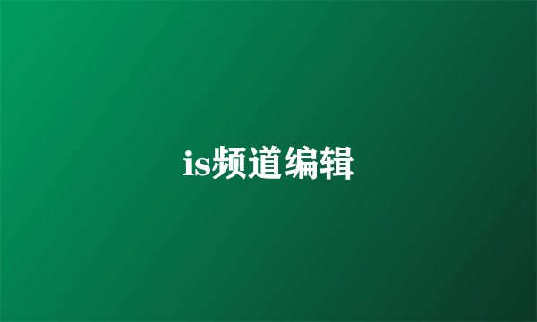 is频道编辑