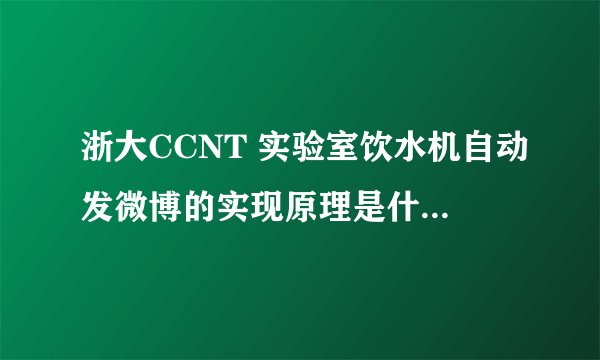 浙大CCNT 实验室饮水机自动发微博的实现原理是什么?如果是