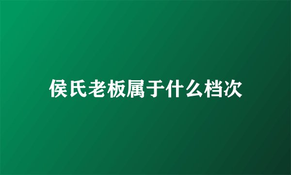 侯氏老板属于什么档次