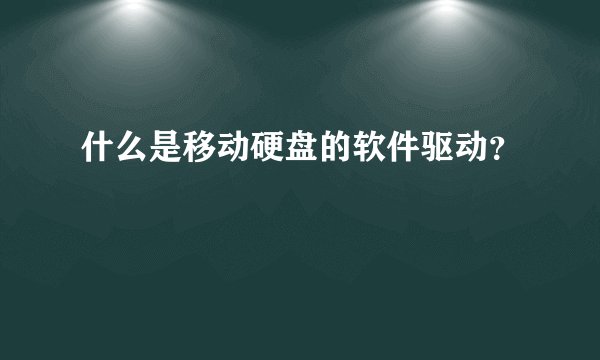 什么是移动硬盘的软件驱动？