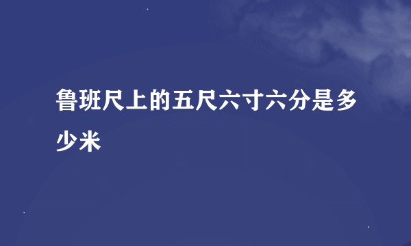 鲁班尺上的五尺六寸六分是多少米