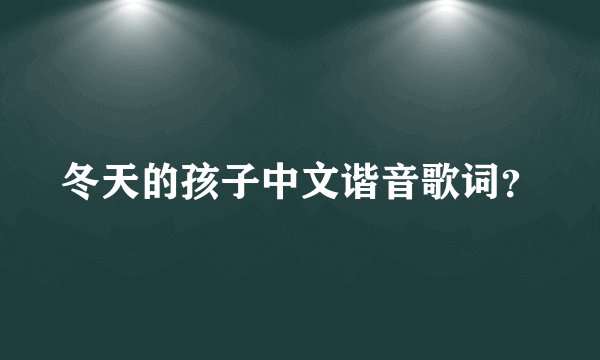 冬天的孩子中文谐音歌词？