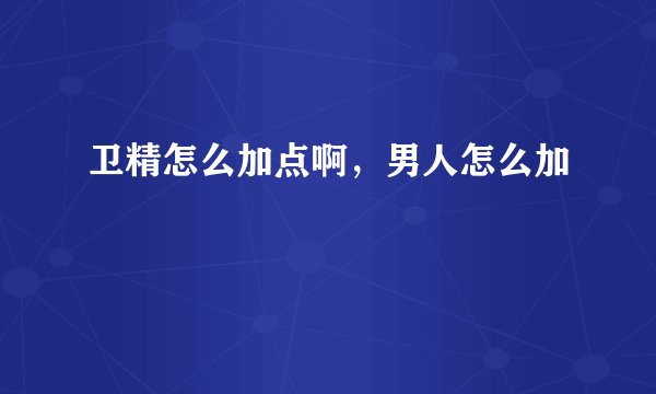 卫精怎么加点啊,男人怎么加