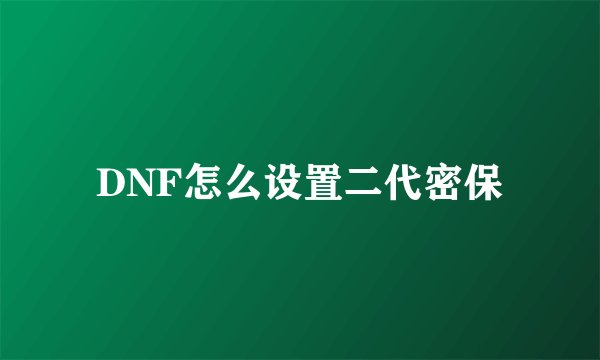 DNF怎么设置二代密保