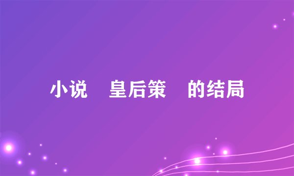 小说 皇后策 的结局
