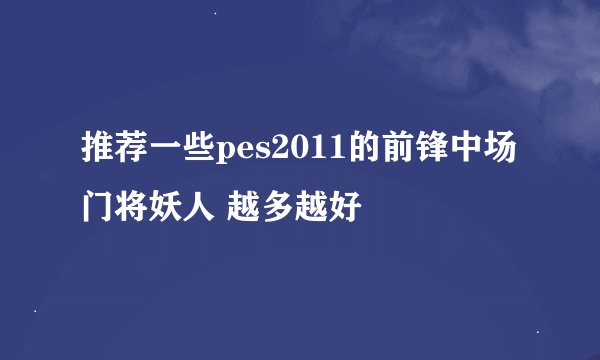 推荐一些pes2011的前锋中场门将妖人 越多越好