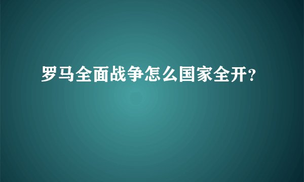 罗马全面战争怎么国家全开？