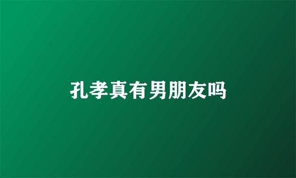 孔孝真有男朋友吗
