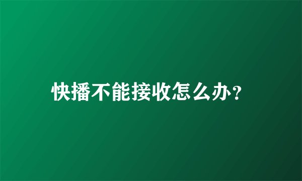快播不能接收怎么办？