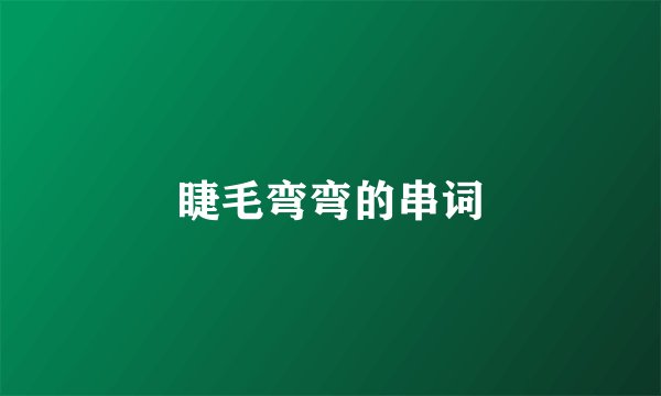 睫毛弯弯的串词