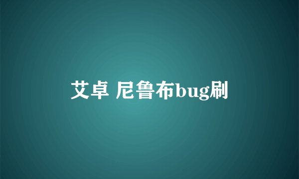 艾卓 尼鲁布bug刷