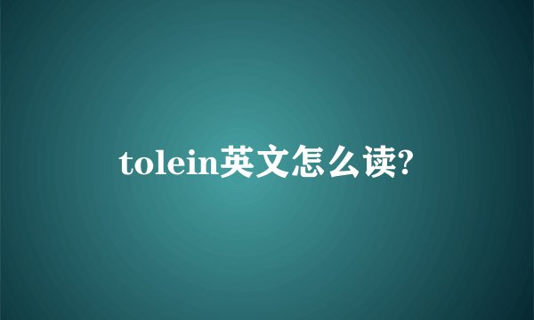tolein英文怎么读?