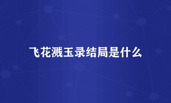 飞花溅玉录结局是什么