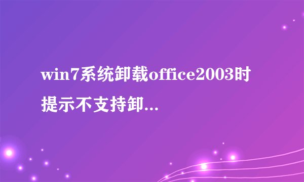 win7系统卸载office2003时提示不支持卸载修补程序包的解决方法