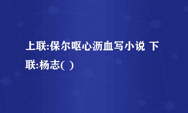 上联:保尔呕心沥血写小说 下联:杨志( )