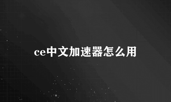 ce中文加速器怎么用