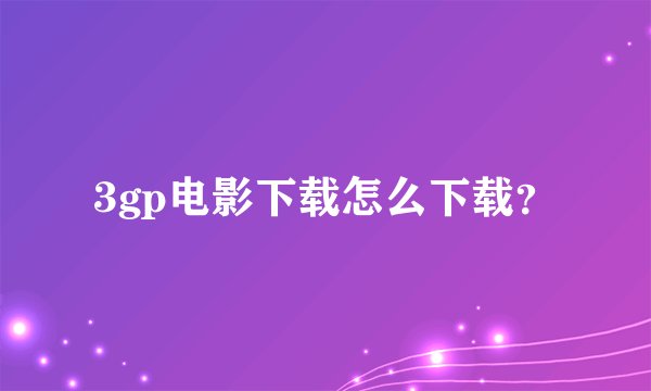 3gp电影下载怎么下载？