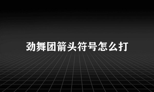 劲舞团箭头符号怎么打