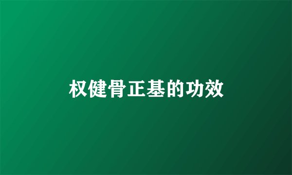 权健骨正基的功效