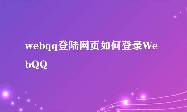 webqq登陆网页如何登录WebQQ