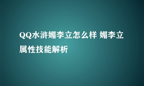 QQ水浒媚李立怎么样 媚李立属性技能解析