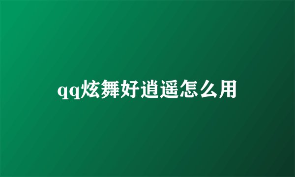 qq炫舞好逍遥怎么用