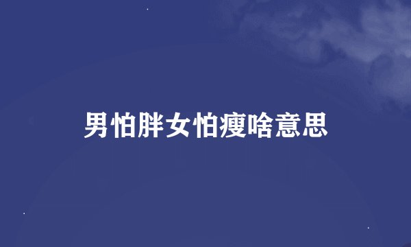 男怕胖女怕瘦啥意思