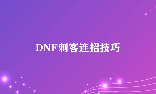 DNF刺客连招技巧