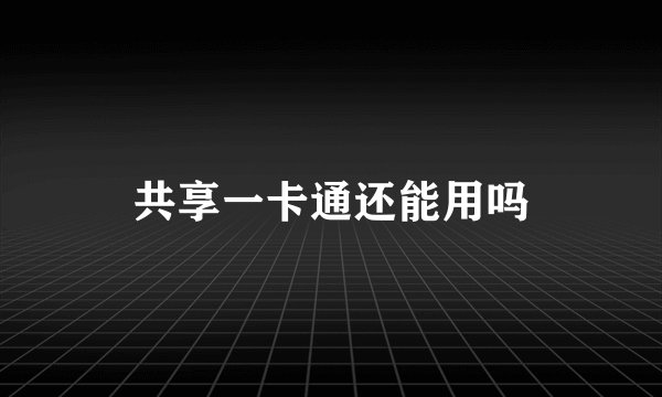 共享一卡通还能用吗