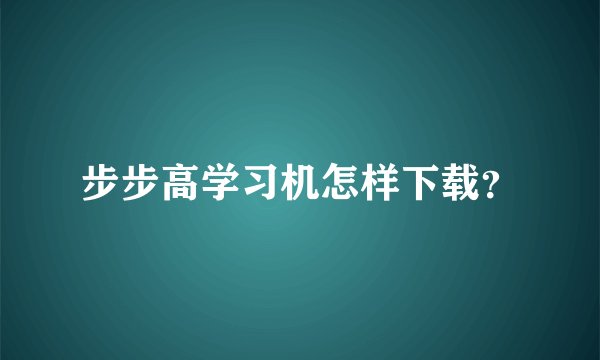 步步高学习机怎样下载？