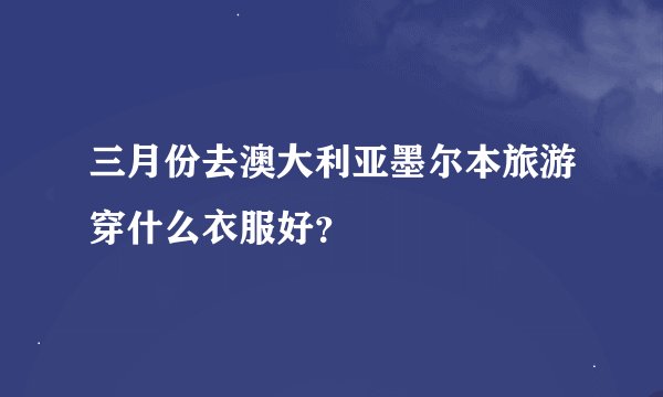 三月份去澳大利亚墨尔本旅游穿什么衣服好？