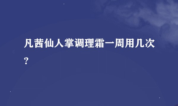 凡茜仙人掌调理霜一周用几次?