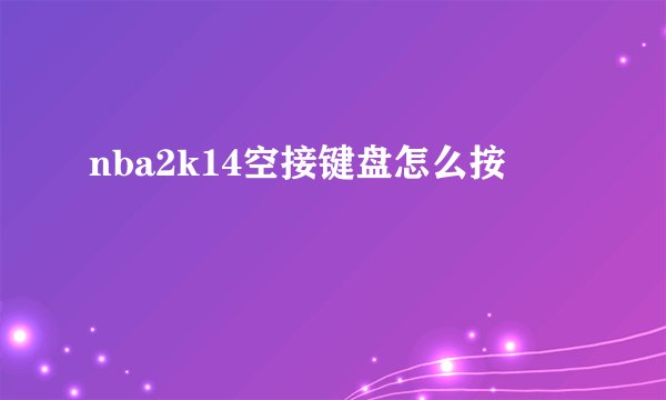 nba2k14空接键盘怎么按