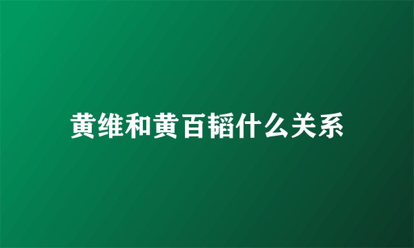 黄维和黄百韬什么关系