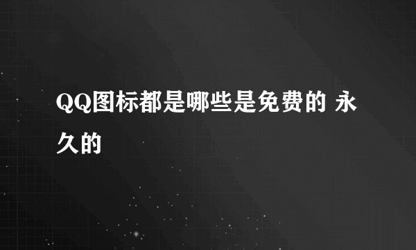 QQ图标都是哪些是免费的 永久的
