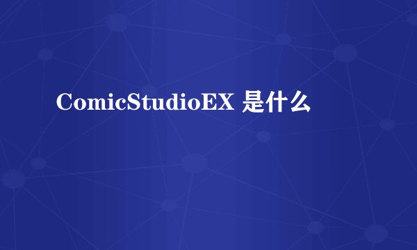 ComicStudioEX 是什么