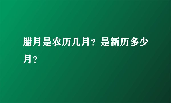 腊月是农历几月?是新历多少月?