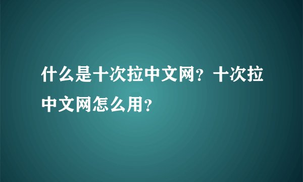 什么是十次拉中文网?十次拉中文网怎么用?