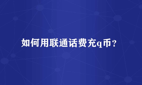 如何用联通话费充q币?