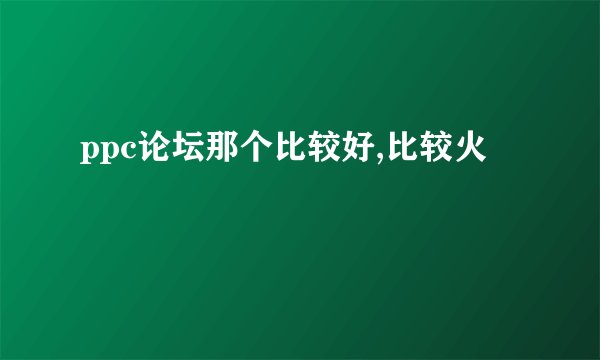 ppc论坛那个比较好,比较火