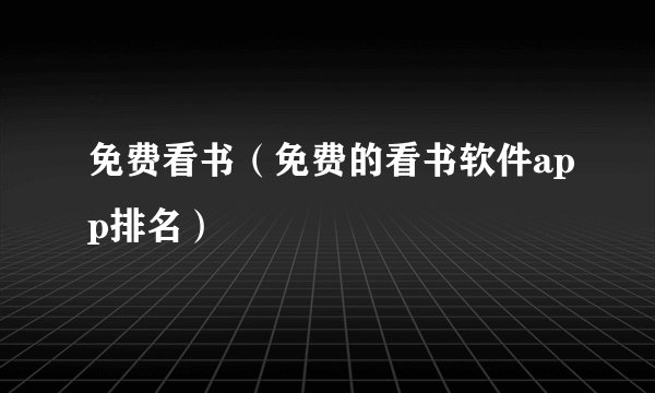 免费看书(免费的看书软件app排名)