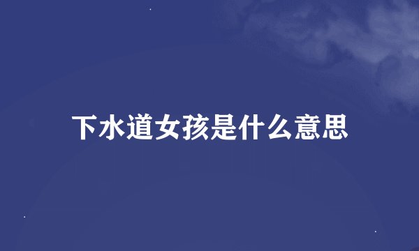下水道女孩是什么意思