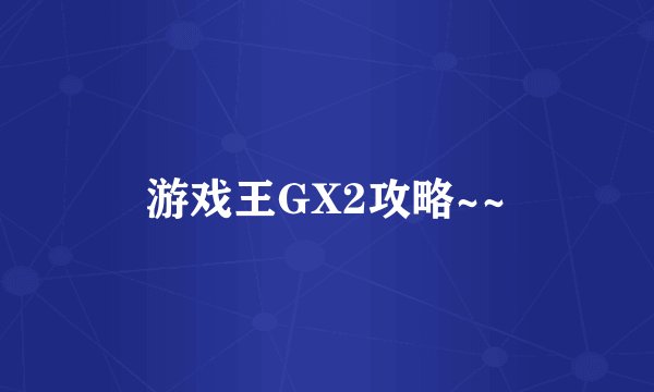 游戏王GX2攻略~~